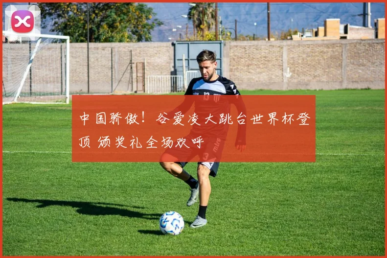中国骄傲！谷爱凌大跳台世界杯登顶 颁奖礼全场欢呼