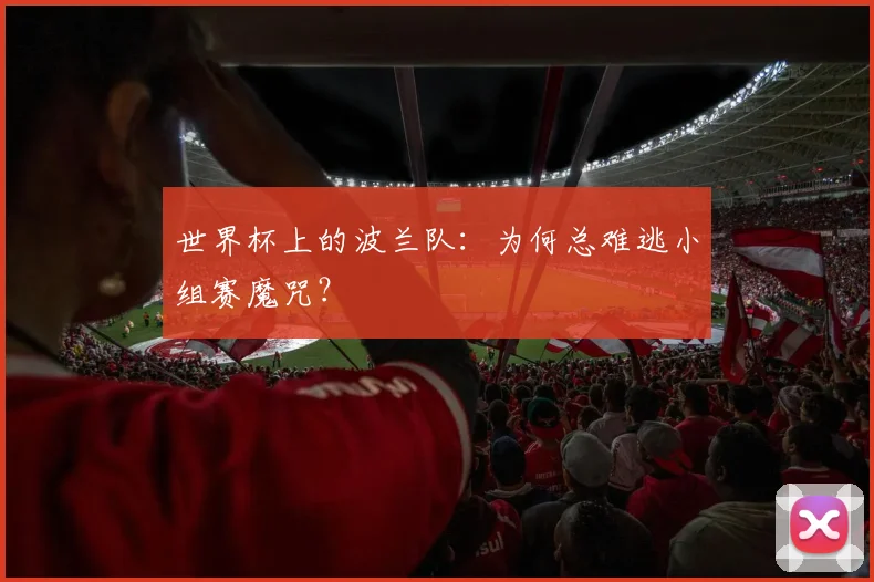 世界杯上的波兰队:为何总难逃小组赛魔咒?