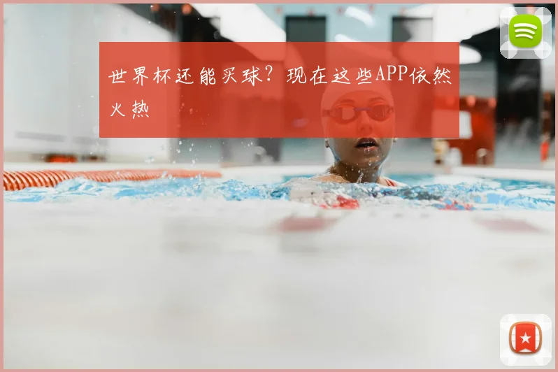 世界杯还能买球?现在这些APP依然火热