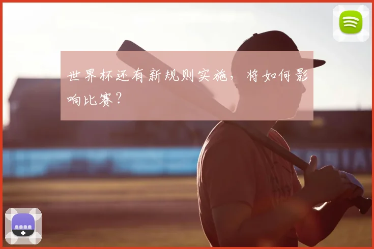 世界杯还有新规则实施,将如何影响比赛?
